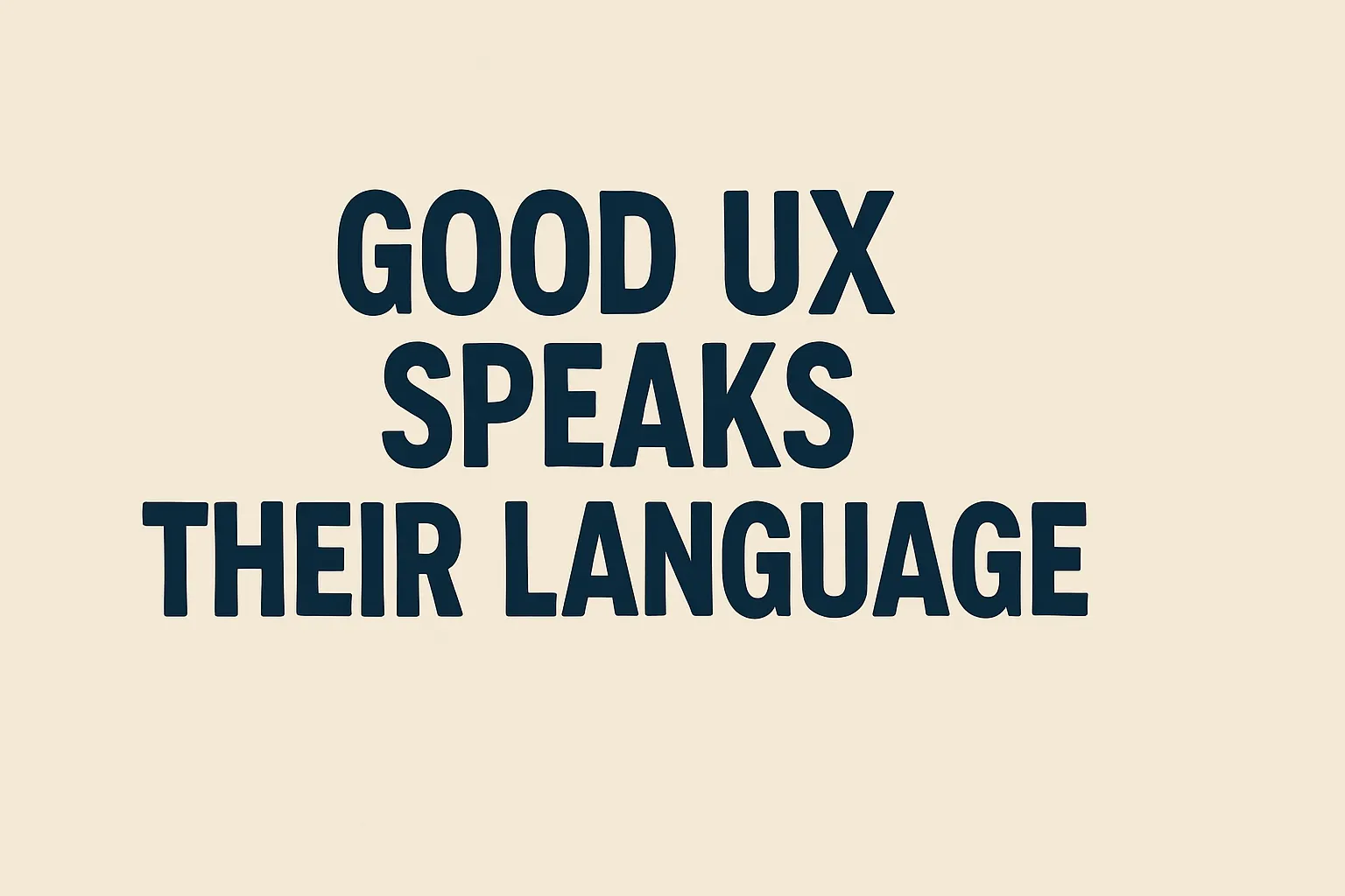Good UX Speaks Their Language